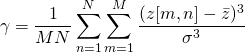 \begin{equation*} \gamma = \frac{1}{MN}\sum_{n=1}^N\sum_{m=1}^M \frac{(z[m,n]-\bar{z})^3}{\sigma^3} \end{equation*}